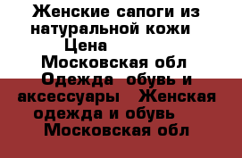 Женские сапоги из натуральной кожи › Цена ­ 3 000 - Московская обл. Одежда, обувь и аксессуары » Женская одежда и обувь   . Московская обл.